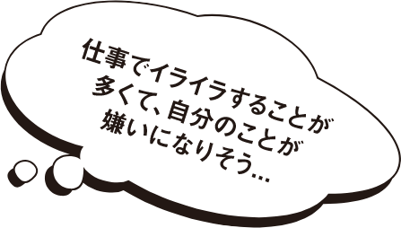 仕事でイライラすることが多くて、自分のことが嫌いになりそう…